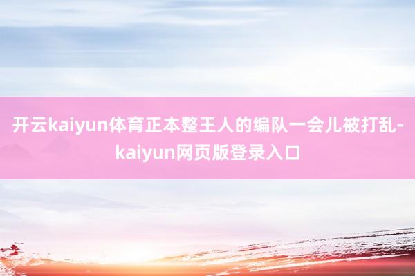 开云kaiyun体育正本整王人的编队一会儿被打乱-kaiyun网页版登录入口
