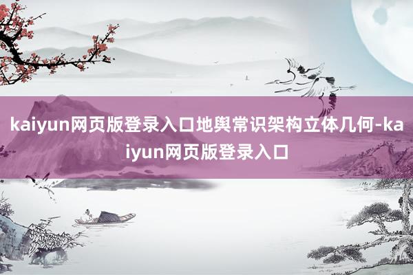 kaiyun网页版登录入口地舆常识架构立体几何-kaiyun网页版登录入口