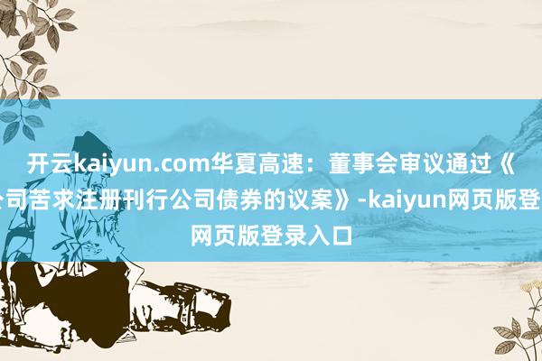 开云kaiyun.com华夏高速：董事会审议通过《对于公司苦求注册刊行公司债券的议案》-kaiyun网页版登录入口