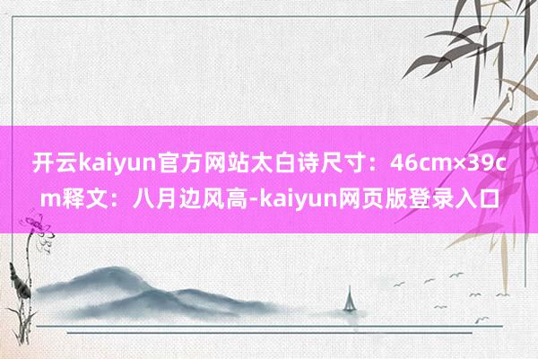 开云kaiyun官方网站太白诗尺寸：46cm×39cm释文：八月边风高-kaiyun网页版登录入口