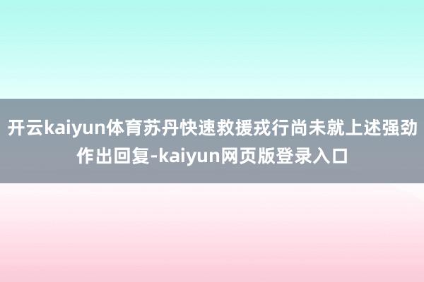 开云kaiyun体育苏丹快速救援戎行尚未就上述强劲作出回复-kaiyun网页版登录入口