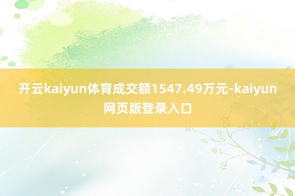 开云kaiyun体育成交额1547.49万元-kaiyun网页版登录入口
