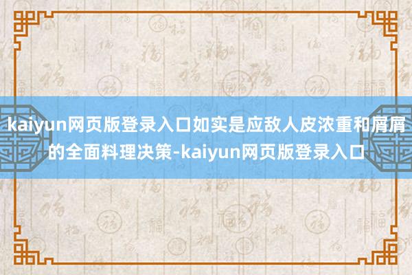 kaiyun网页版登录入口如实是应敌人皮浓重和屑屑的全面料理决策-kaiyun网页版登录入口