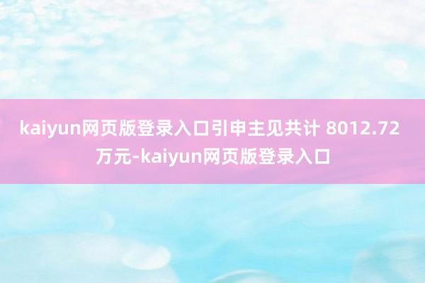 kaiyun网页版登录入口引申主见共计 8012.72 万元-kaiyun网页版登录入口