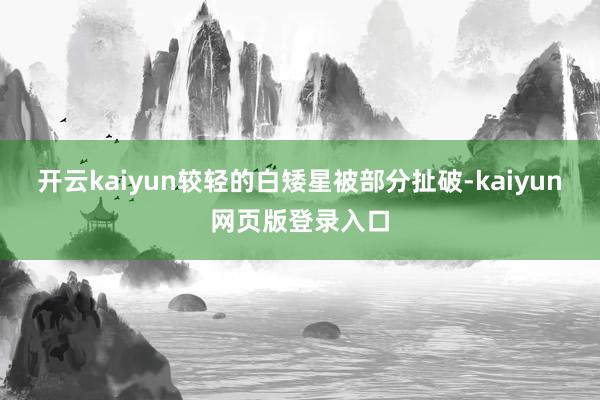 开云kaiyun较轻的白矮星被部分扯破-kaiyun网页版登录入口
