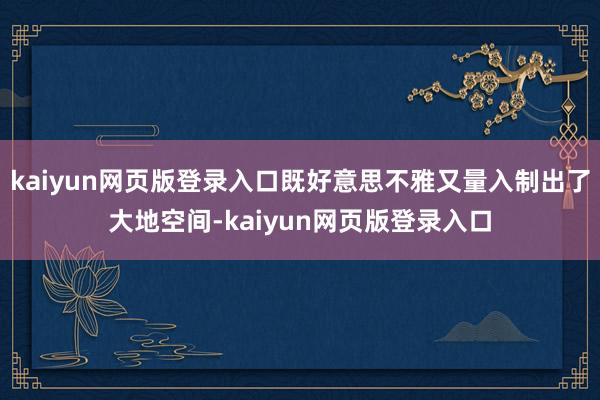 kaiyun网页版登录入口既好意思不雅又量入制出了大地空间-kaiyun网页版登录入口