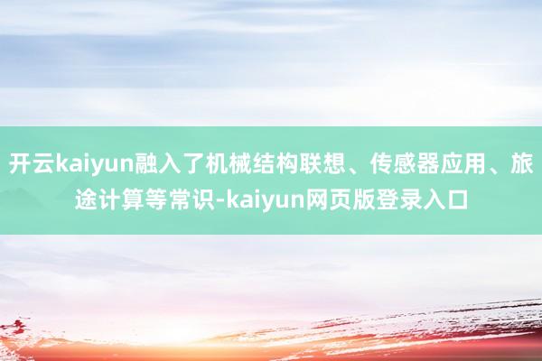 开云kaiyun融入了机械结构联想、传感器应用、旅途计算等常识-kaiyun网页版登录入口