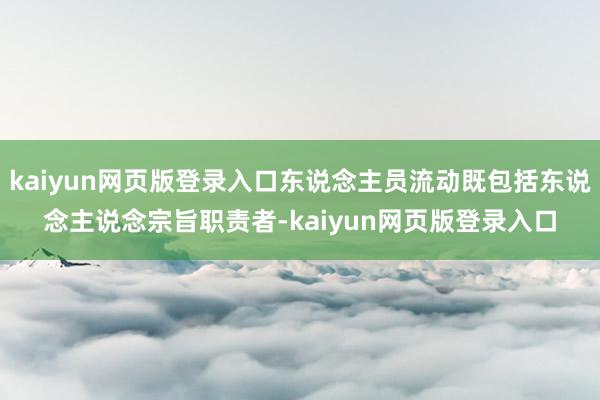 kaiyun网页版登录入口东说念主员流动既包括东说念主说念宗旨职责者-kaiyun网页版登录入口