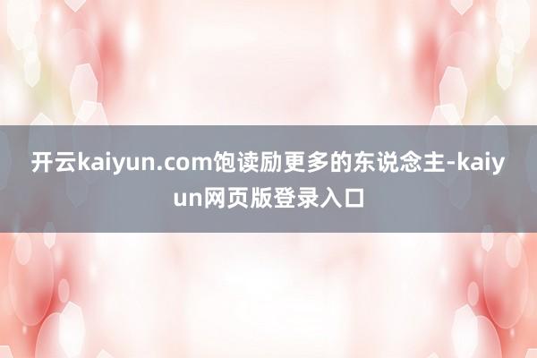 开云kaiyun.com饱读励更多的东说念主-kaiyun网页版登录入口