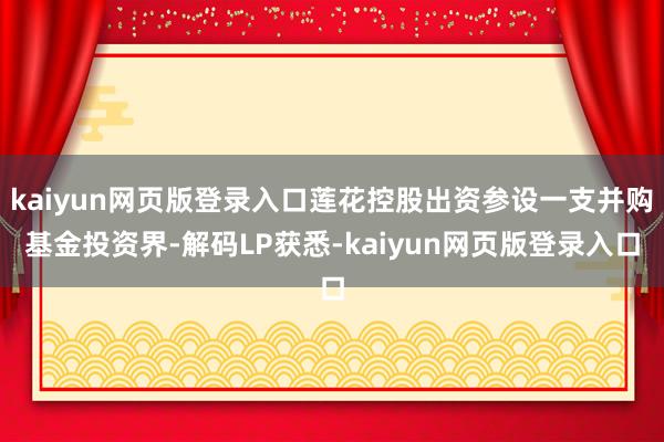 kaiyun网页版登录入口莲花控股出资参设一支并购基金投资界-解码LP获悉-kaiyun网页版登录入口