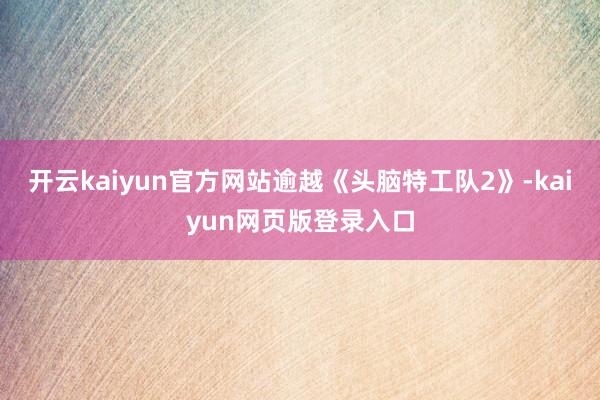 开云kaiyun官方网站逾越《头脑特工队2》-kaiyun网页版登录入口