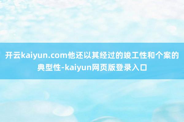 开云kaiyun.com他还以其经过的竣工性和个案的典型性-kaiyun网页版登录入口