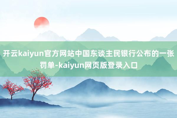 开云kaiyun官方网站中国东谈主民银行公布的一张罚单-kaiyun网页版登录入口