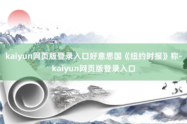 kaiyun网页版登录入口好意思国《纽约时报》称-kaiyun网页版登录入口