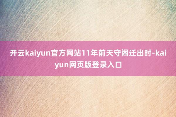 开云kaiyun官方网站11年前天守阁迁出时-kaiyun网页版登录入口
