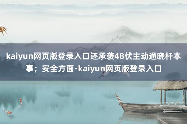 kaiyun网页版登录入口还承袭48伏主动通晓杆本事；安全方面-kaiyun网页版登录入口